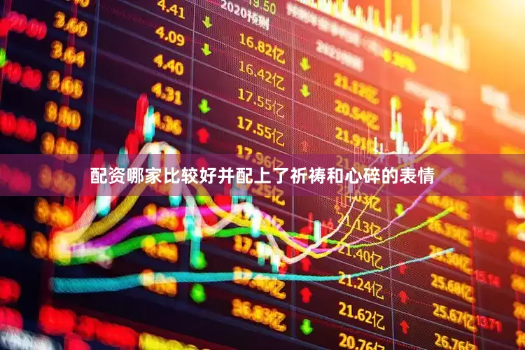 配资哪家比较好并配上了祈祷和心碎的表情